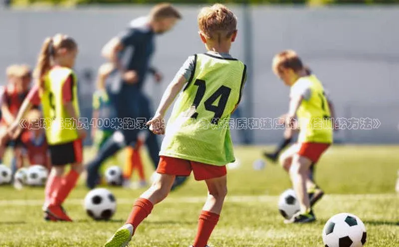 米兰·全站app登录app遥望科技《足球运动员400米跑录像：提升身体素质和速度的绝佳训练方法》