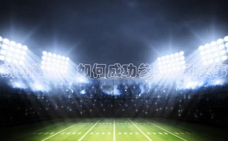 米兰·全站APP登录入口百度智能云跃动激情：如何成功参与运动赛事