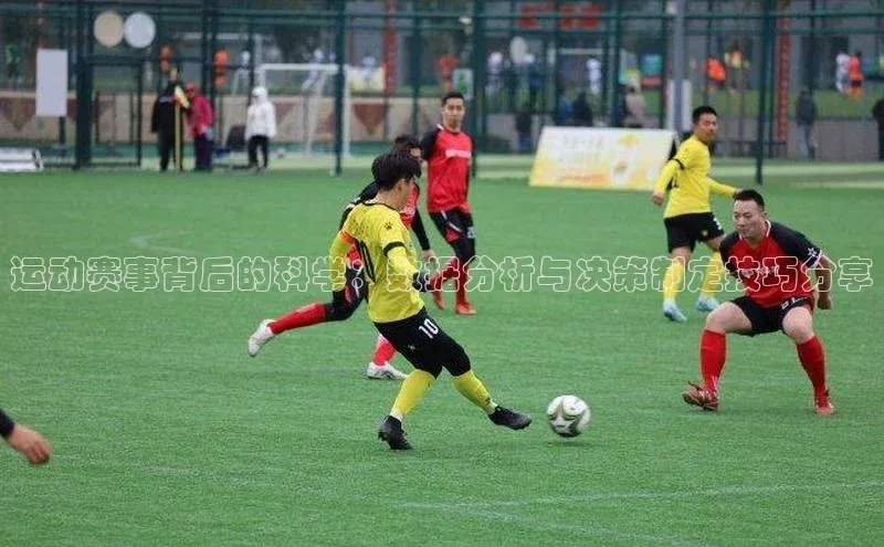 运动赛事背后的科学：数据分析与决策制定技巧分享