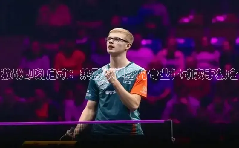 激战即刻启动：热烈欢迎您的专业运动赛事报名
