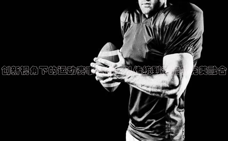 创新视角下的运动赛事文创：从传统到潮流的完美融合