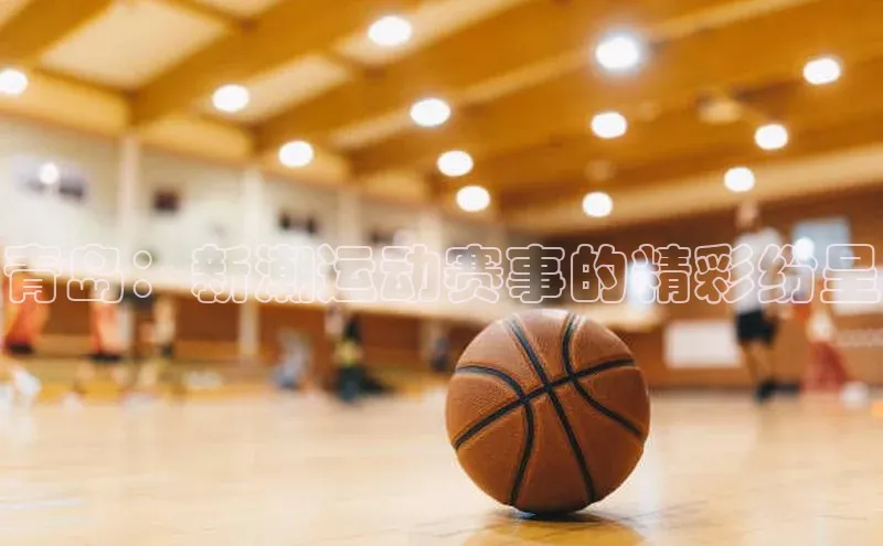 青岛：新潮运动赛事的精彩纷呈