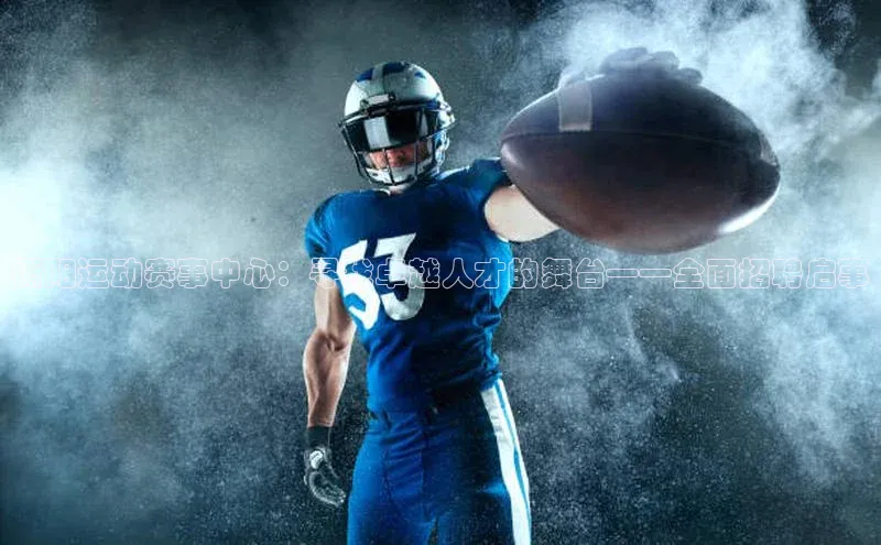 衡阳运动赛事中心：寻找卓越人才的舞台——全面招聘启事