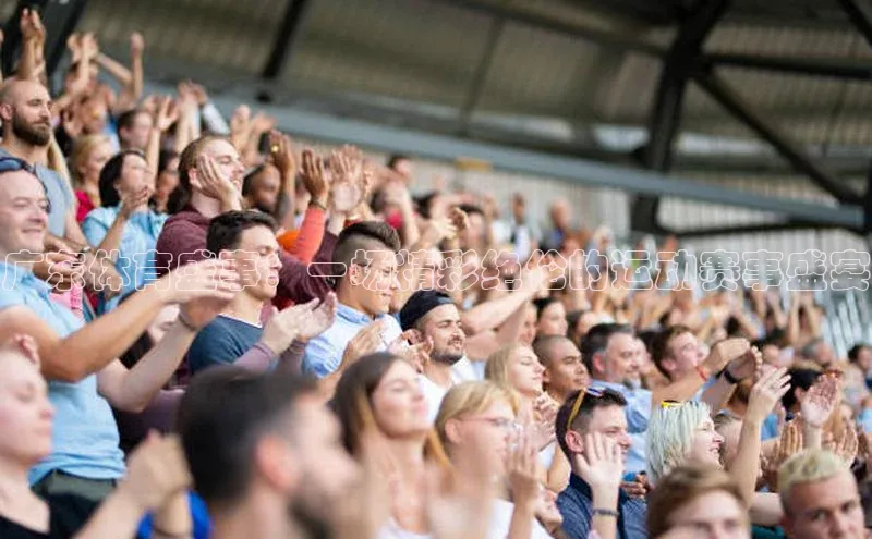 广东体育盛事：一场精彩绝伦的运动赛事盛宴