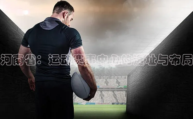 河南省：运动赛事中心的选址与布局