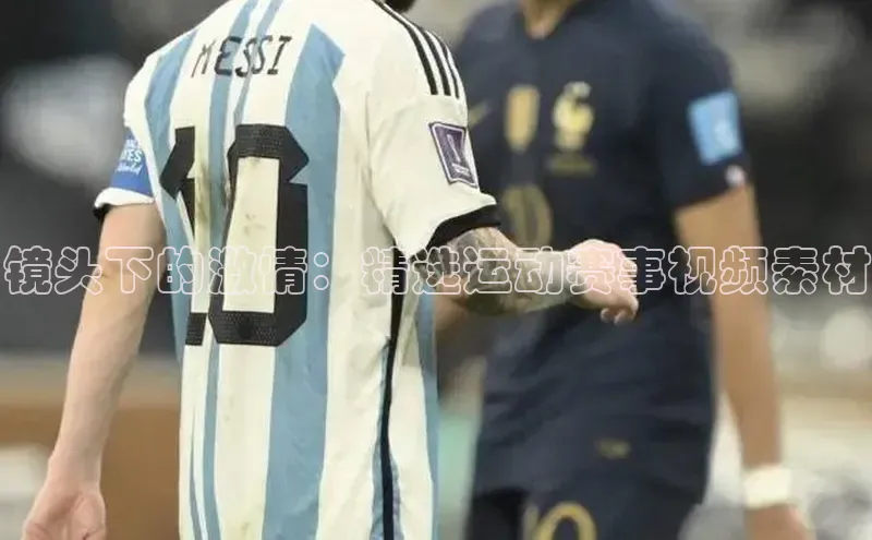 镜头下的激情：精选运动赛事视频素材