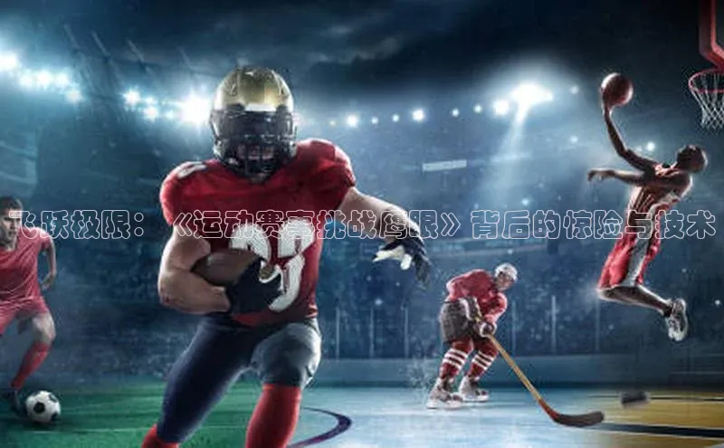 飞跃极限：《运动赛事挑战鹰眼》背后的惊险与技术