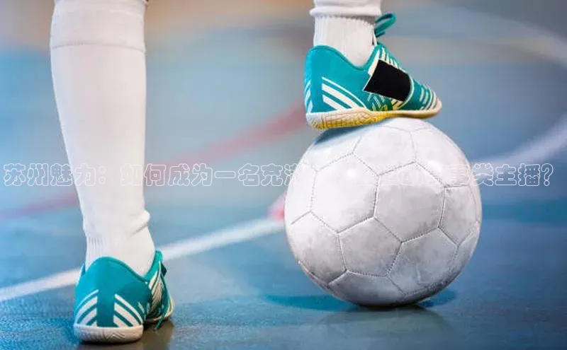 苏州魅力：如何成为一名充满活力的运动赛事类主播？