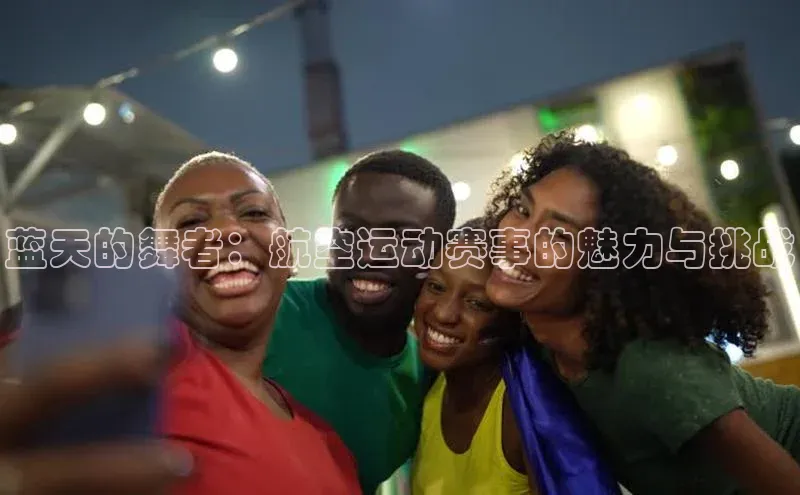 蓝天的舞者：航空运动赛事的魅力与挑战