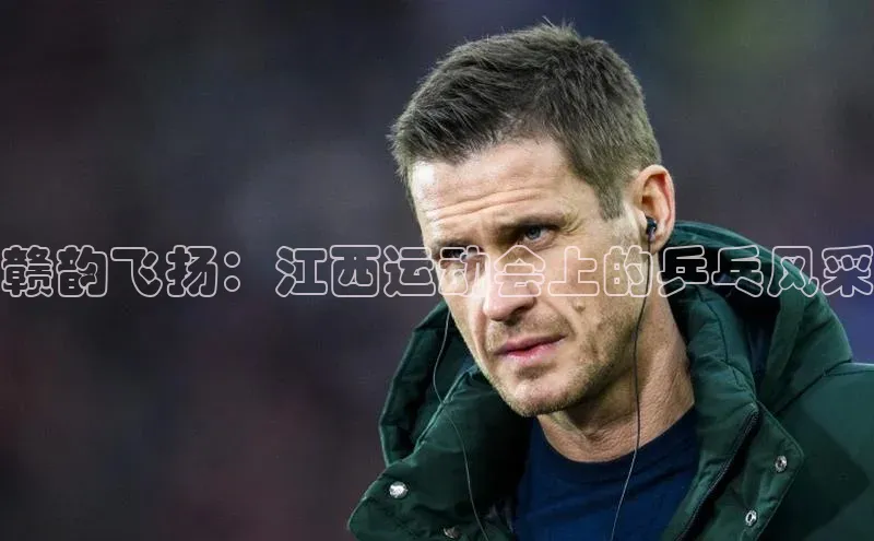赣韵飞扬：江西运动会上的乒乓风采